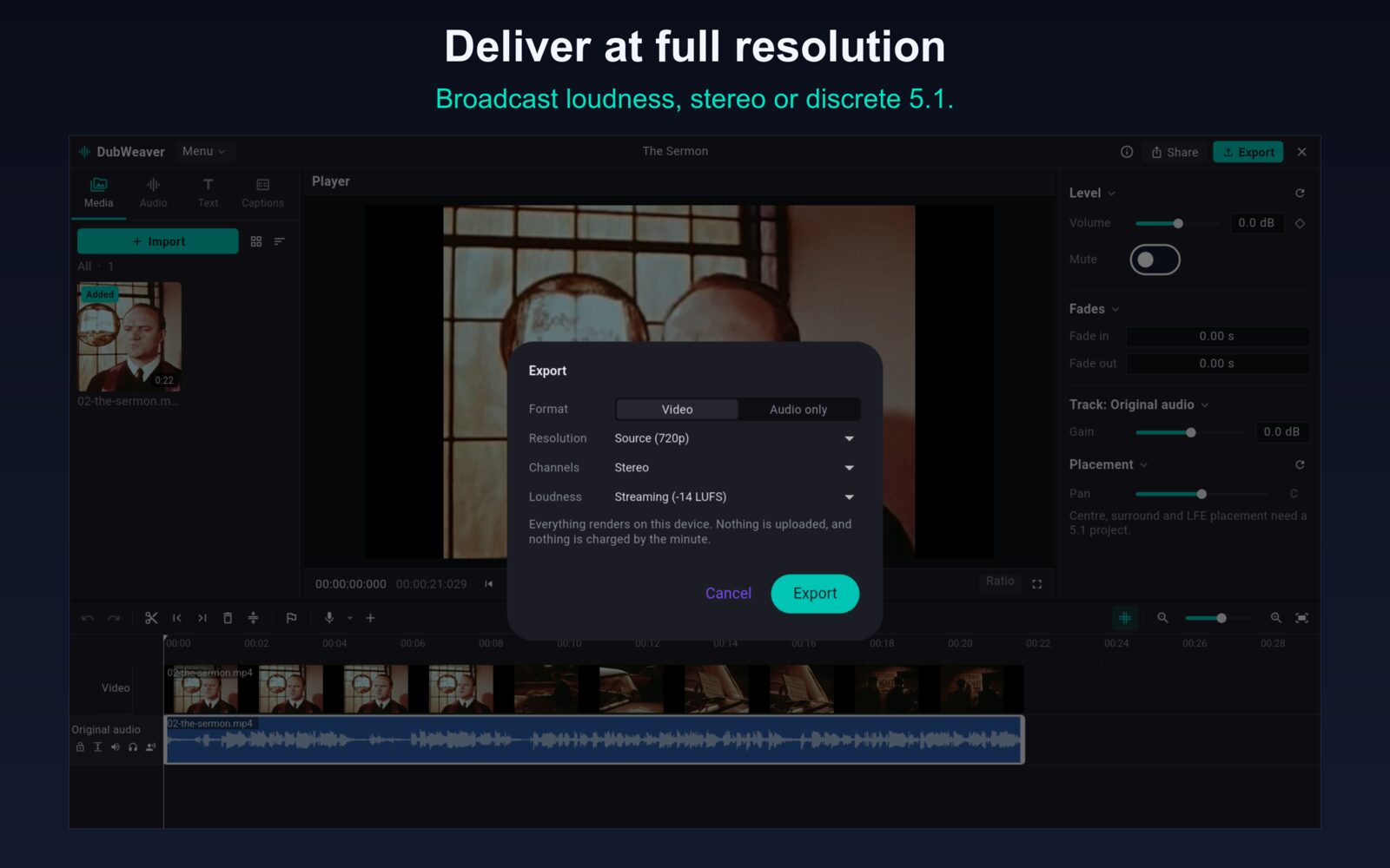 Deliver at full resolution, in broadcast loudness, stereo or 5.1.